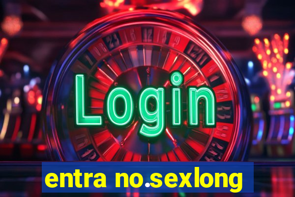 entra no.sexlong